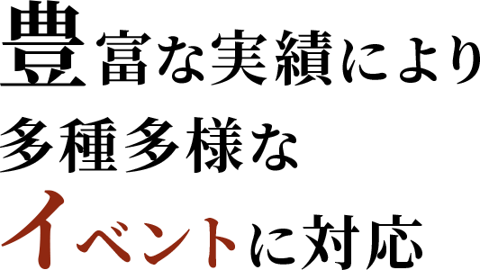 豊富な実績により多種多様なイベントに対応