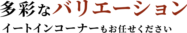 多彩なバリエーションイートインコーナーもお任せください